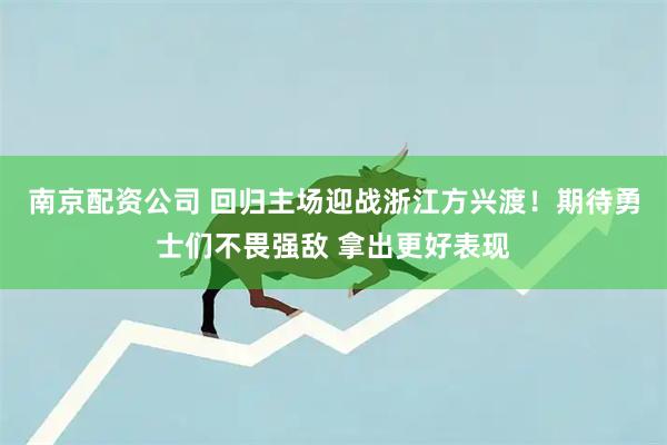 南京配资公司 回归主场迎战浙江方兴渡！期待勇士们不畏强敌 拿出更好表现