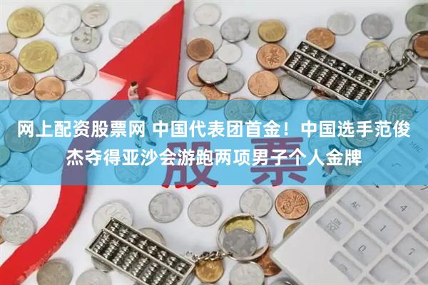 网上配资股票网 中国代表团首金！中国选手范俊杰夺得亚沙会游跑两项男子个人金牌
